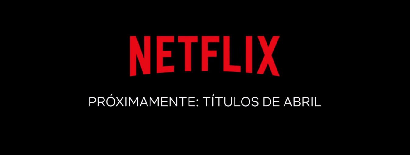 Conoce algunos estrenos de Netflix para abril