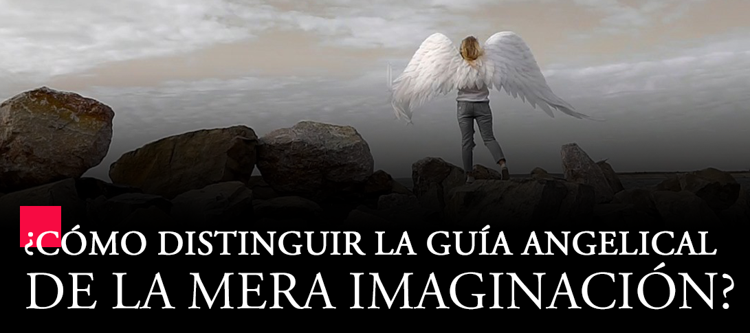 Mensaje de los ángeles: ¿Cómo distinguir la guía angelical de la mera imaginación?